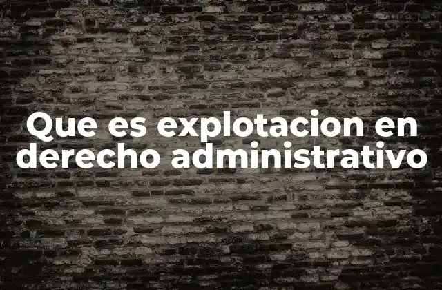 La explotación como mecanismo de gestión administrativa