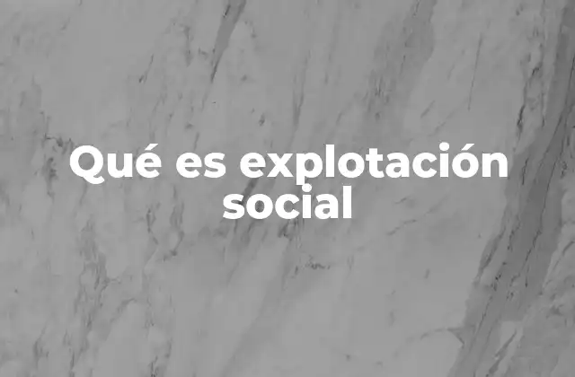 Qué es Explotación Social