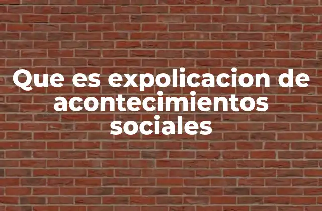 Que es Expolicacion de Acontecimientos Sociales
