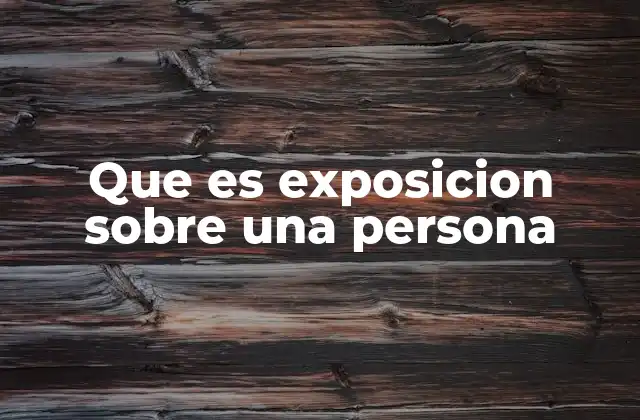 Que es Exposicion sobre una Persona