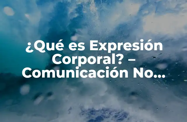 ¿qué es Expresión Corporal? – Comunicación No Verbal y Lenguaje Del Cuerpo