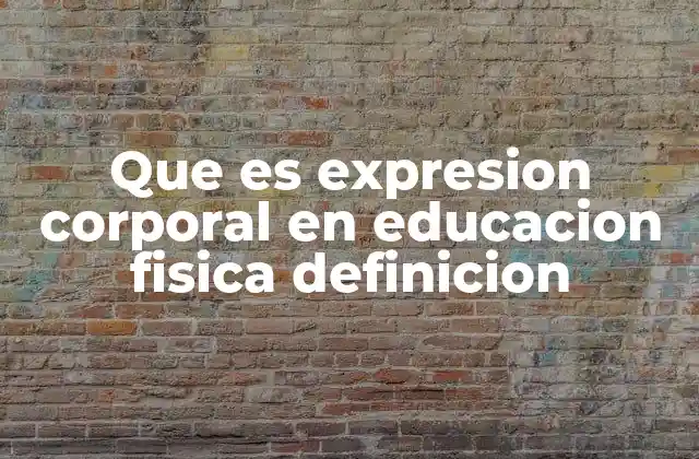 Que es Expresion Corporal en Educacion Fisica Definicion