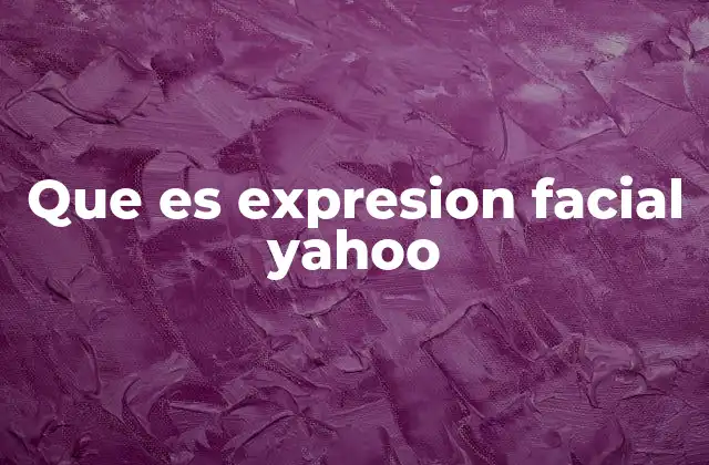 Que es Expresion Facial Yahoo