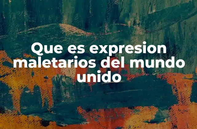 Que es Expresion Maletarios Del Mundo Unido