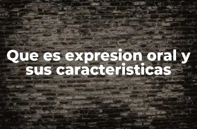 Que es Expresion Oral y Sus Caracteristicas