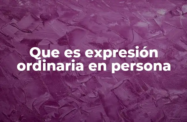 Que es Expresión Ordinaria en Persona