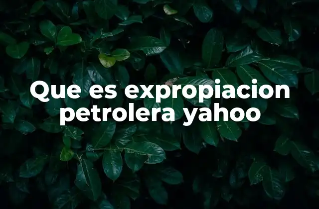Que es Expropiacion Petrolera Yahoo