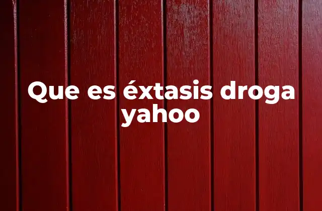Que es Éxtasis Droga Yahoo