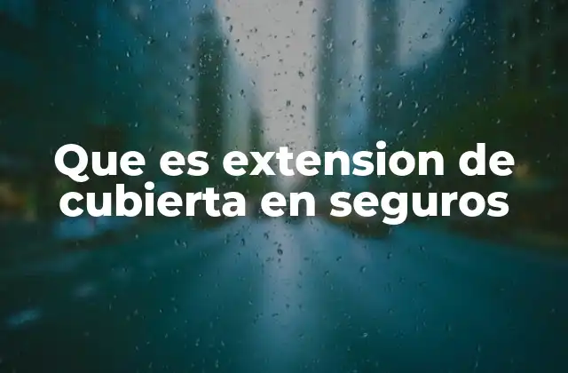 Que es Extension de Cubierta en Seguros