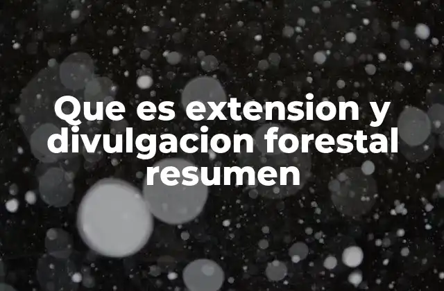 Que es Extension y Divulgacion Forestal Resumen
