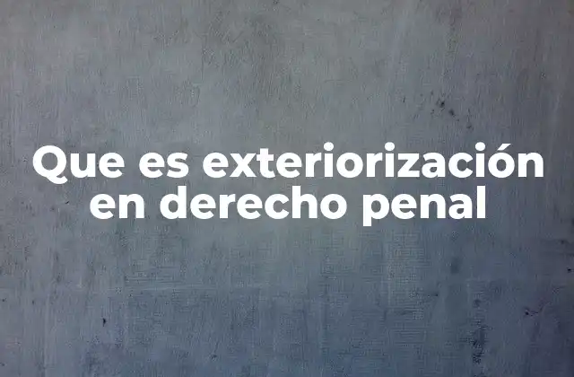 Que es Exteriorización en Derecho Penal