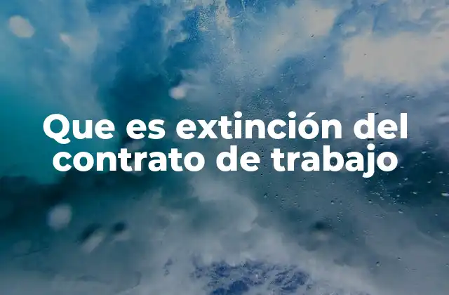 Causas y tipos de extinción laboral