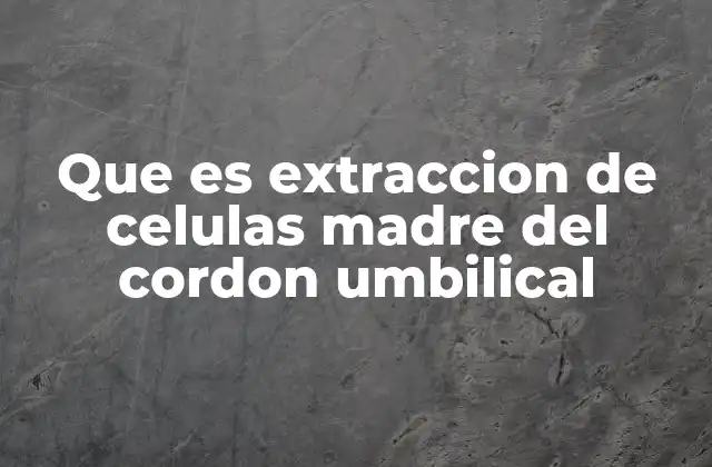 Cómo se obtienen las células madre del cordón umbilical