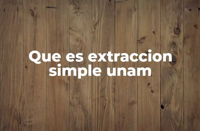 Que es Extraccion Simple Unam