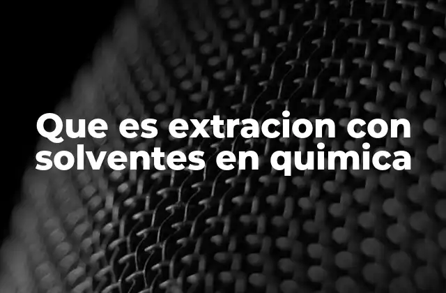 Que es Extracion con Solventes en Quimica