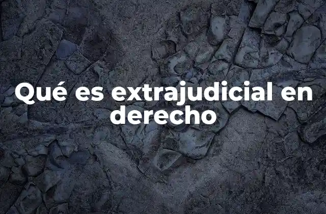 Qué es Extrajudicial en Derecho