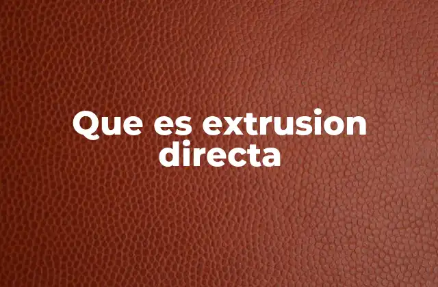 Que es Extrusion Directa