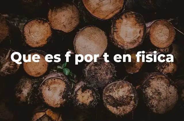 Que es F por T en Fisica