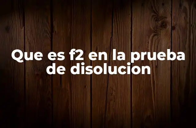 Que es F2 en la Prueba de Disolucion