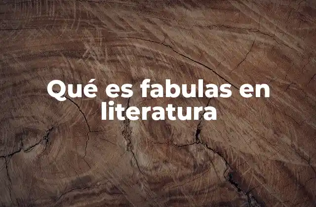 Qué es Fabulas en Literatura