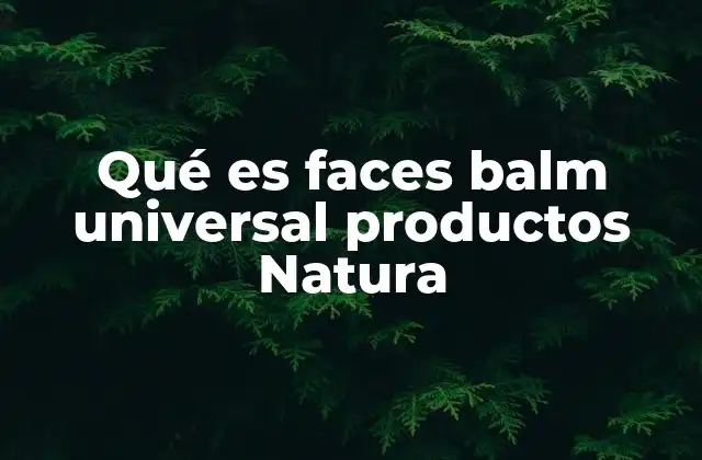 El Faces Balm Universal: una solución versátil para la piel