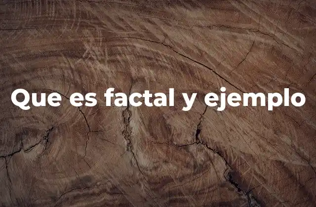 Que es Factal y Ejemplo