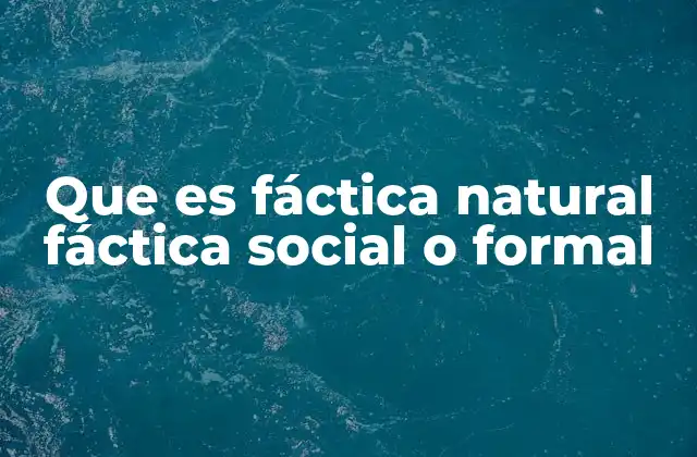 Que es Fáctica Natural Fáctica Social o Formal