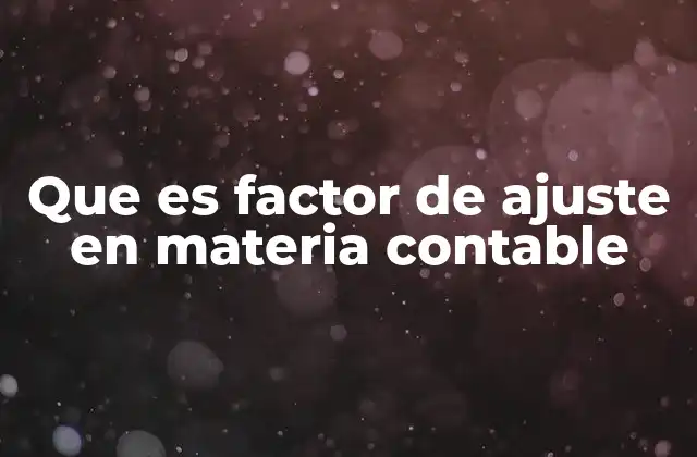 Que es Factor de Ajuste en Materia Contable