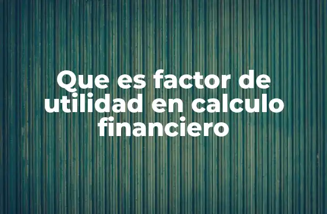 Que es Factor de Utilidad en Calculo Financiero