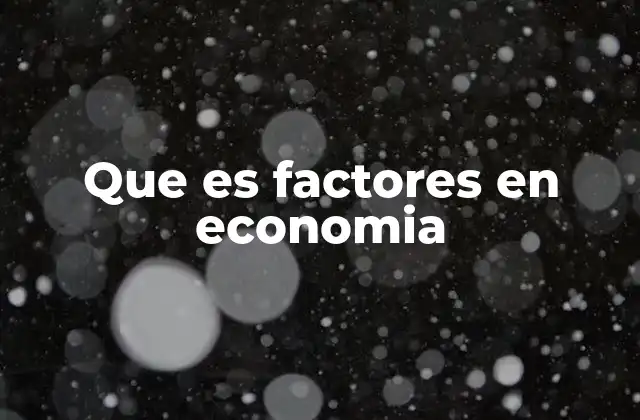 Que es Factores en Economia