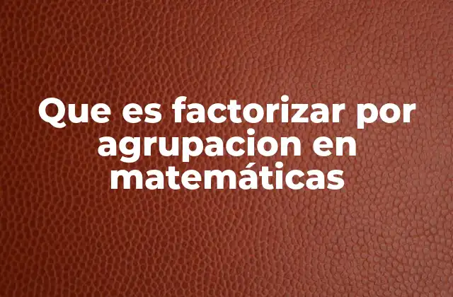 Que es Factorizar por Agrupacion en Matemáticas