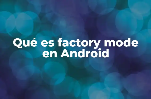 Qué es Factory Mode en Android