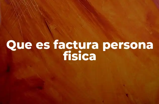 Que es Factura Persona Fisica