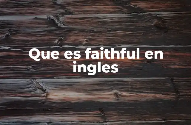 Que es Faithful en Ingles 2 La importancia de la fidelidad en el idioma inglés