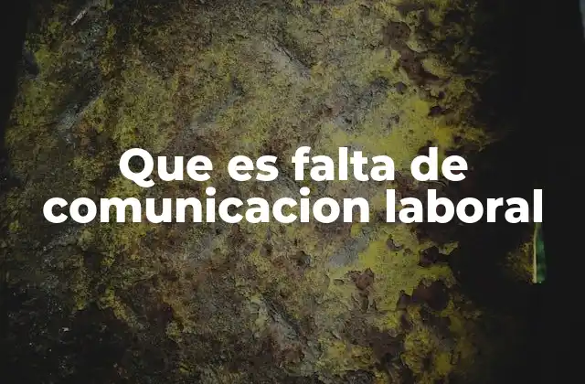 Que es Falta de Comunicacion Laboral