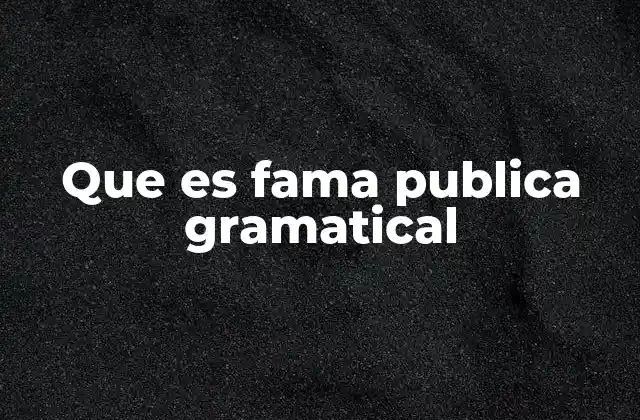 Que es Fama Publica Gramatical