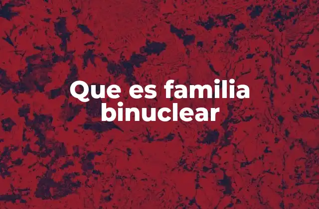 Que es Familia Binuclear