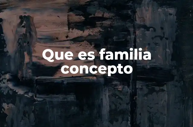 Que es Familia Concepto
