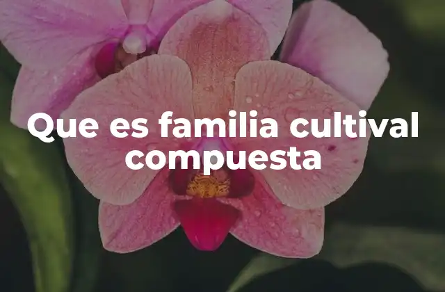 Que es Familia Cultival Compuesta