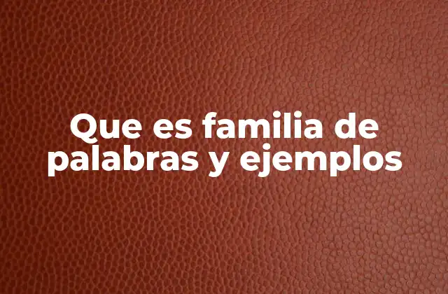 Que es Familia de Palabras y Ejemplos