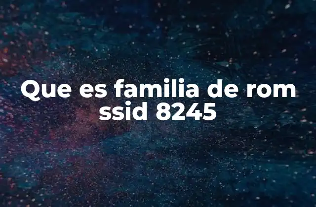 Que es Familia de Rom Ssid 8245