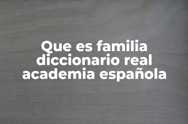 Que es Familia Diccionario Real Academia Española