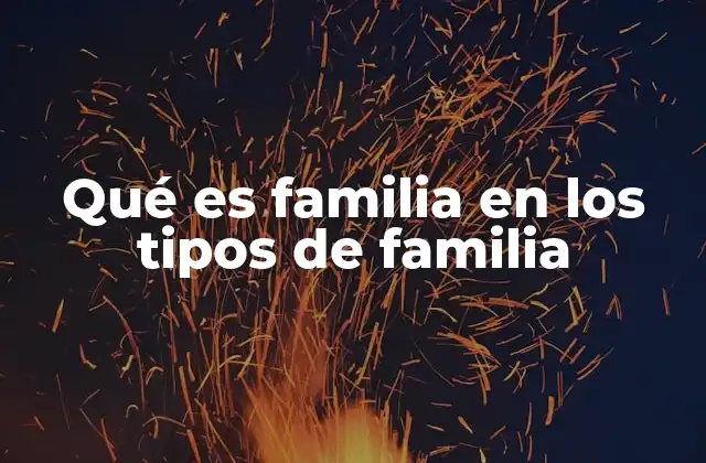 Qué es Familia en los Tipos de Familia