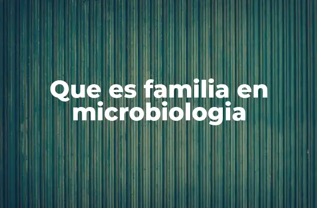 Que es Familia en Microbiologia
