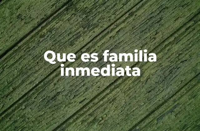 Que es Familia Inmediata