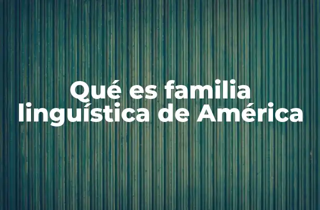 Las familias lingüísticas más importantes de América