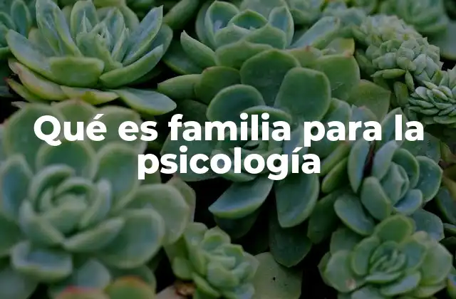 Qué es Familia para la Psicología