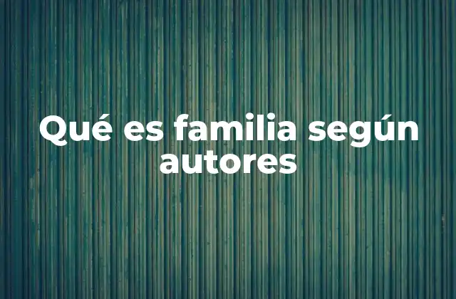 Qué es Familia según Autores