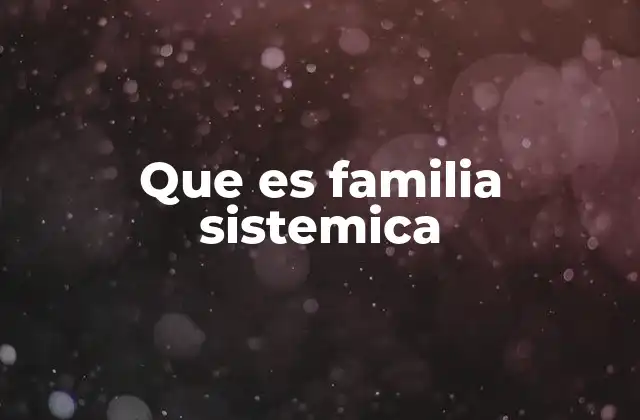Que es Familia Sistemica