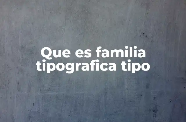 Que es Familia Tipografica Tipo